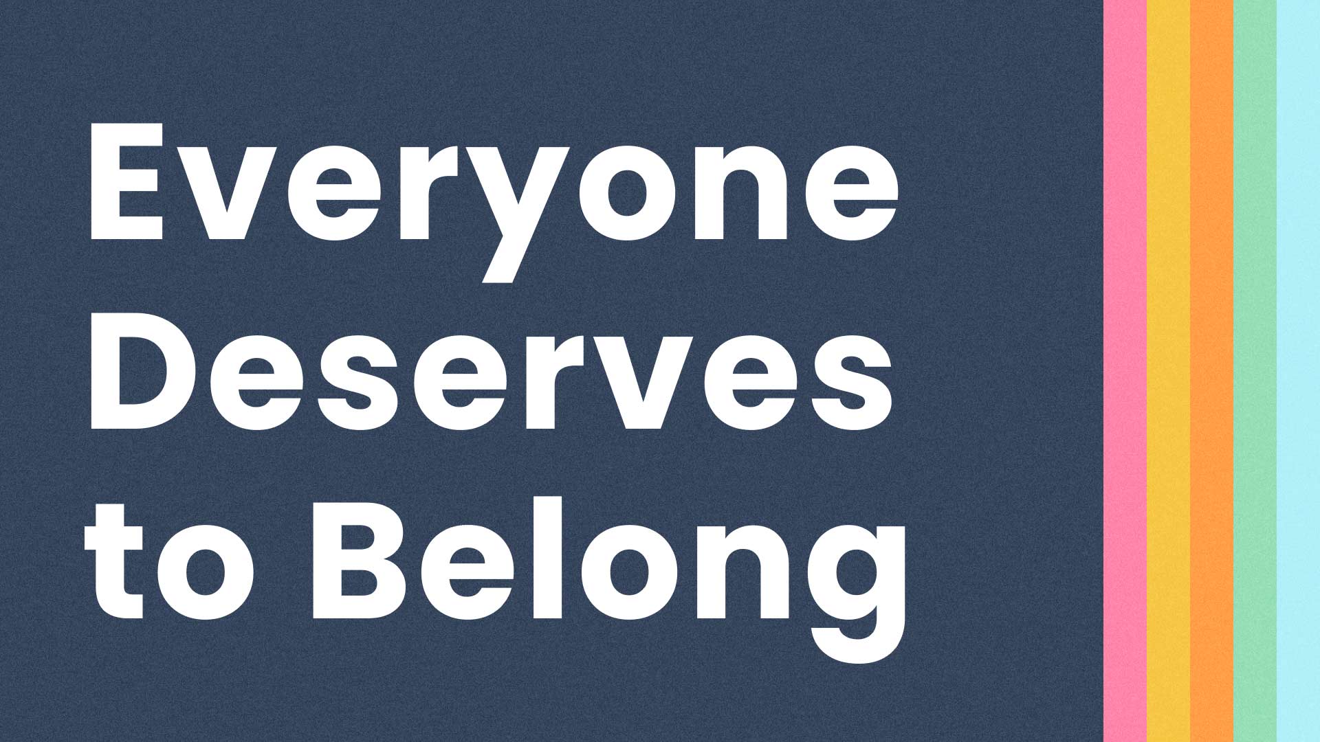 Graphic that says Everyone Deserves to Belong in FLC brand colors